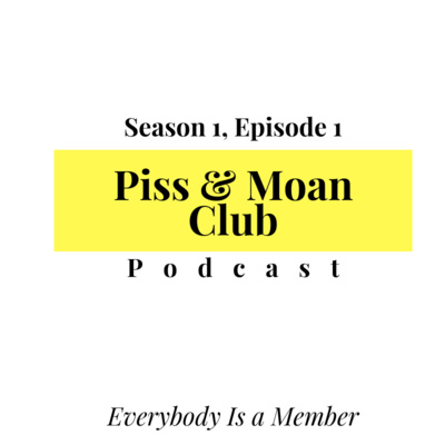 The Piss And Moan Club Podcast Episode 1