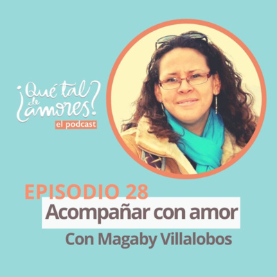 EP28 Acompañar con amor, con MagabyVillalobos