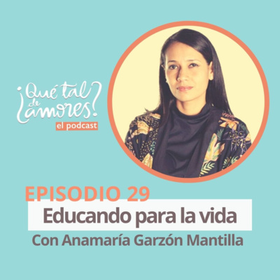 EP29 Educando para la vida, con Anamaría Garzón Mantilla