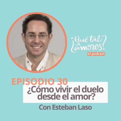 EP30 ¿Cómo vivir el duelo desde el amor? Con Esteban Laso EP30 ¿Cómo vivir el duelo desde el amor? Con Esteban Laso