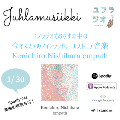 【Talkのみ※Spotify ではMusic ＋Talk配信中】＊2022.1.30配信＊　Juhla Tokyoのユフラジオ　Juhlamusiikki #19 Kenichiro Nishihara / empath