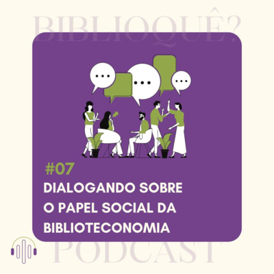 BIBLIOQUÊ? #S02E07 - Dialogando sobre o papel social da Biblioteconomia 