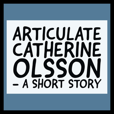 Articulate Catherine Olsson - A Short Story