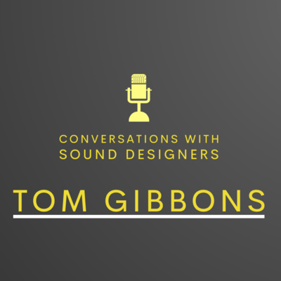 S1 E2 - Conversations with Sound Desingers - Tom Gibbons