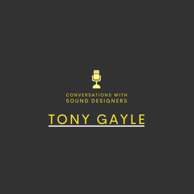S1 E5 - Conversations with Sound Designers - Tony Gayle
