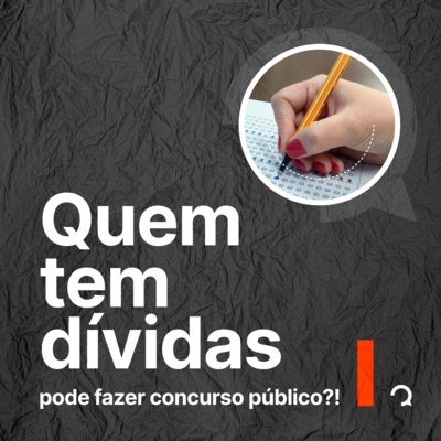 #131 Quem tem dívidas pode fazer concurso público?