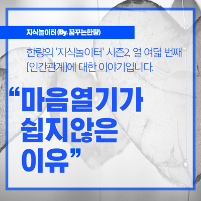 [시즌2] 018. [인간관계] 마음열기가 쉽지 않은 이유?