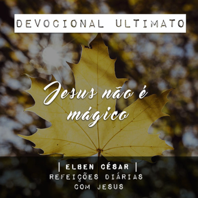 Jesus não é mágico - Elben César | Devocional Ultimato