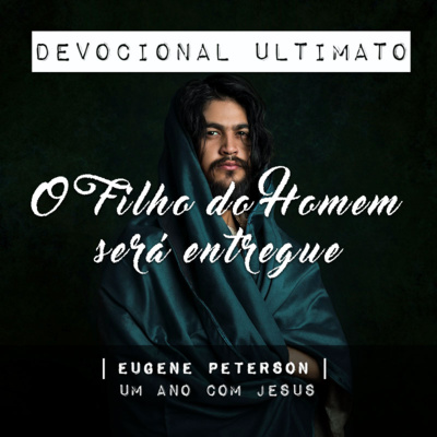 O Filho do Homem será entregue - Eugene Peterson | Devocional Ultimato