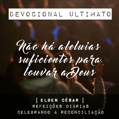 Não há aleluias suficientes para louvar a Deus - Elben César | Devocional Ultimato