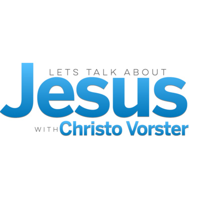 Let's talk about Jesus with Christo Vorster Let's talk about Jesus with Christo Vorster