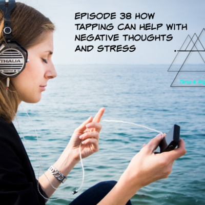 Ep 38 How to Relieve Stress and Negative Thoughts w/Tapping