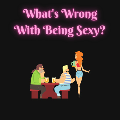 What's Wrong With Being Sexy?