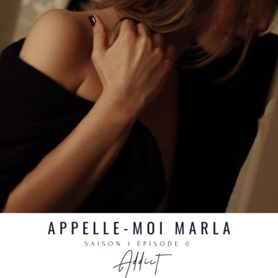 ADDICT | SAISON 1 ÉPISODE 0 : "APPELLE-MOI MARLA" ADDICT | SAISON 1 ÉPISODE 0 : "APPELLE-MOI MARLA"