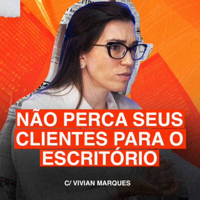 #119 - NÃO PERCA SEUS CLIENTES PARA O ESCRITÓRIO (Vívian Marques - advogada especialista em investimentos)