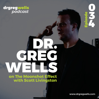 #34. Dr. Greg Wells on The Moonshot Effect with Scott Livingston
