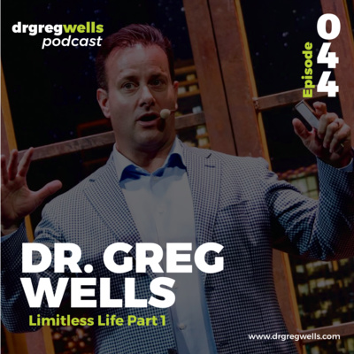 #44. Dr. Greg Wells on Limitless Life Part 1