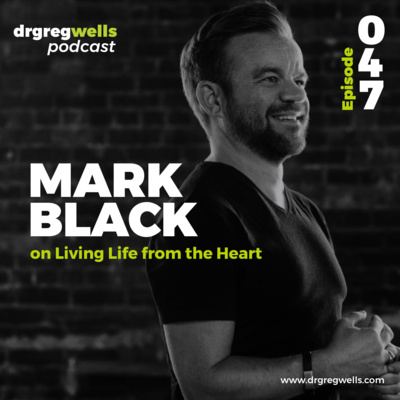 #47. Mark Black on Living Life from the Heart