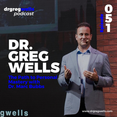#51. Dr. Greg Wells on The Path to Personal Mastery with Dr. Marc Bubbs