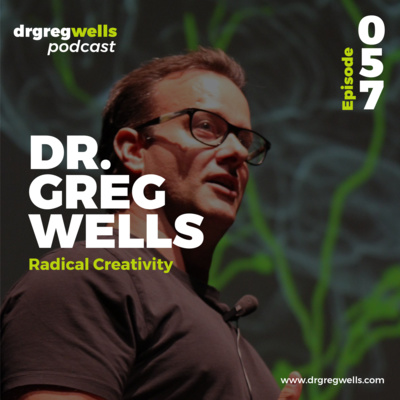 #57. Dr. Greg Wells on Radical Creativity