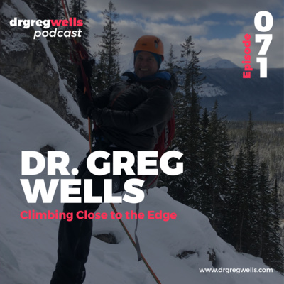 #71. Dr. Greg Wells on Climbing Close to the Edge