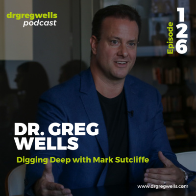 #126. Dr. Greg Wells on Digging Deep with Mark Sutcliffe