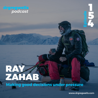 #154. Ray Zahab on Making Good Decisions Under Pressure