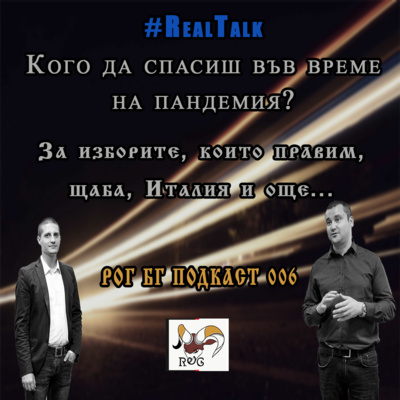 РОГ БГ ПОДКАСТ 006 - #RealTalk - Кого да спасиш във време на пандемия? За изборите, които правим