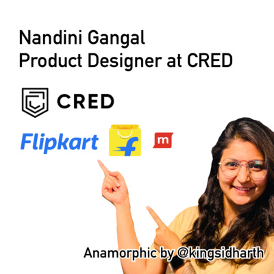 Conversation with Nandini Gangal, Product Designer at CRED – Anamorphic by @kingsidharth