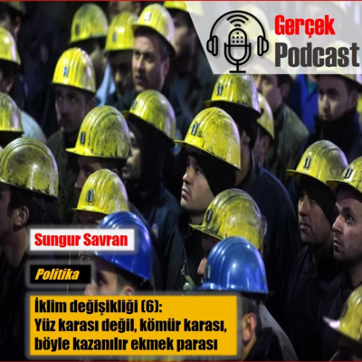 Sungur Savran: İklim değişikliği (6): Yüz karası değil, kömür karası, böyle kazanılır ekmek parası
