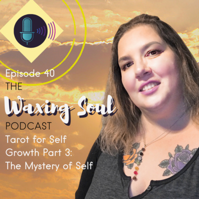 Episode 40 - Tarot for Self Growth Part 3 - The Mystery of Self