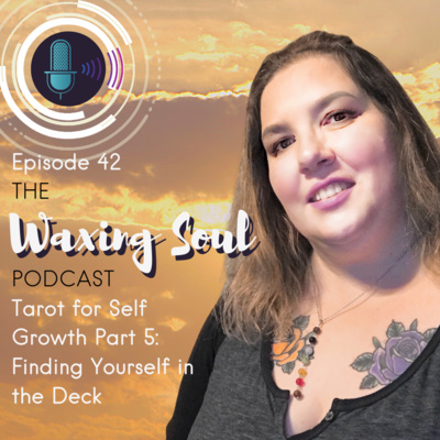 Episode 42 - Tarot for Self Growth Part 5 - Finding Yourself in the Deck