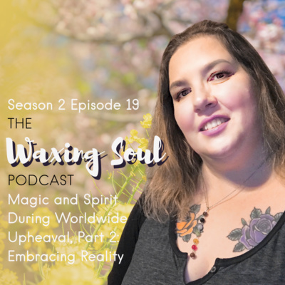 Episode 19 - Magic and Spirit During Worldwide Upheaval, Part 2: Embracing Reality