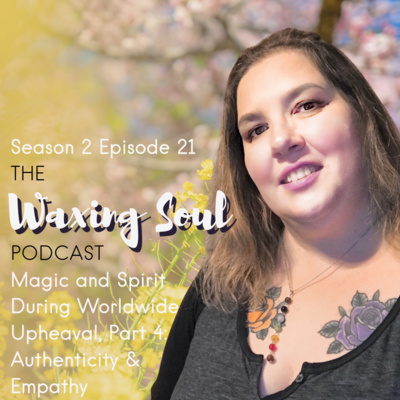 Episode 21 - Magic and Spirit During Worldwide Upheaval, Part 4: Authenticity and Empathy