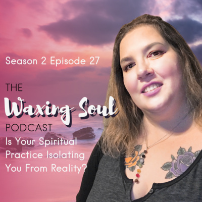 Episode 27 - Is Your Spiritual Practice Isolating You From Reality?