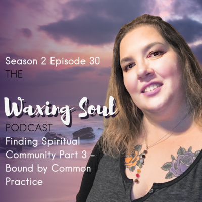 Episode 30 - Finding Spiritual Community Part 3 - Bound by Common Practice