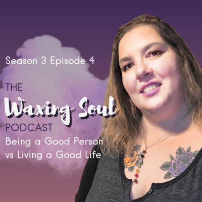 Episode 4 - Being a Good Person vs Living a Good Life