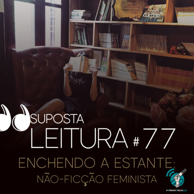 77. Enchendo a estante - não-ficção feminista #opodcastedelas2020