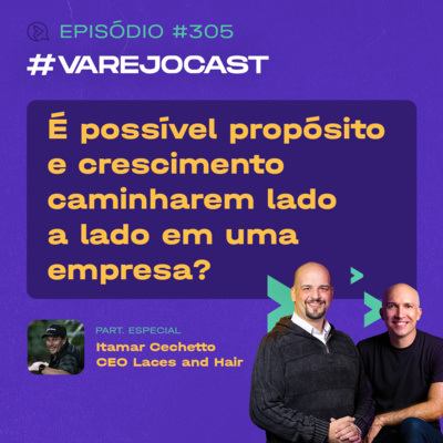É possível propósito e crescimento caminharem lado a lado em uma empresa? | VarejoCast Ep. 305 | 13ª Temp episode artwork