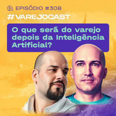 O que será do varejo depois da Inteligência Artificial? | VarejoCast Ep. 308 | 13ª episode artwork