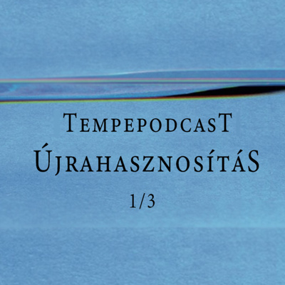 Tempepodcast 1/3 – Újrahasznosítás – Beszélgetés Pataki Viktorral és Konkoly Dániellel Tempepodcast 1/3 – Újrahasznosítás – Beszélgetés Pataki Viktorral és Konkoly Dániellel