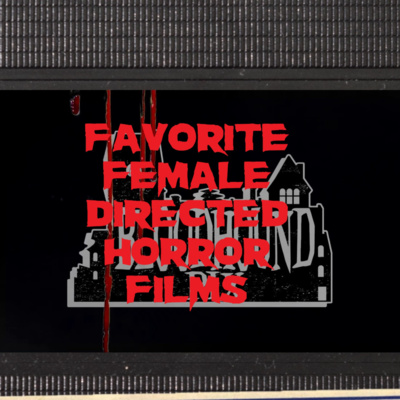 Ep. 34 - Favorite Female-Directed Horror Films