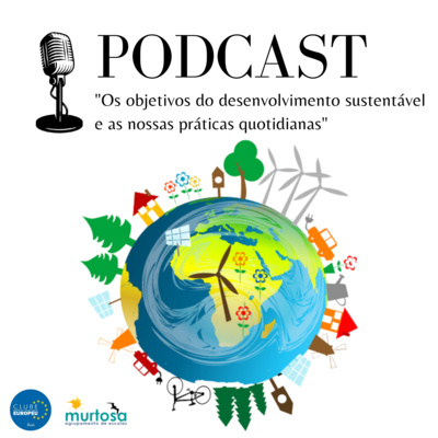 PODCAST > Clube Europeu da Murtosa > Os objetivos do desenvolvimento sustentável e as nossas prática quotidianas