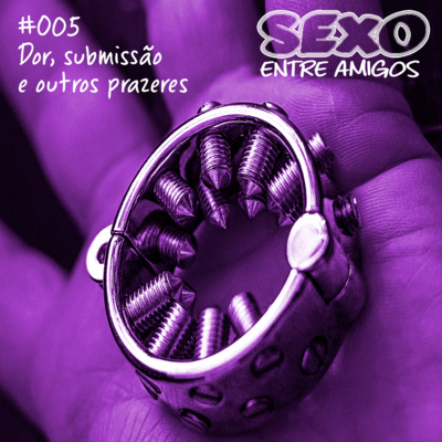 #005 Dor, submissão e outros prazeres. O livro! #005 Dor, submissão e outros prazeres. O livro!