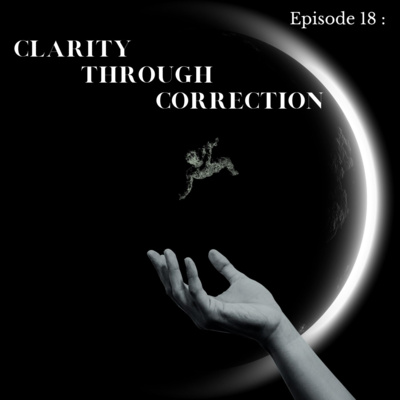 Episode 18: Clarity Through Correction 