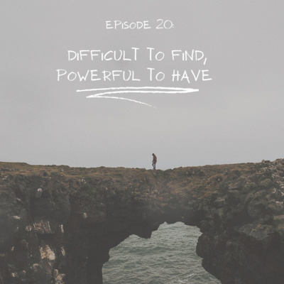 Episode 20: Difficult to Find, Powerful to Have 
