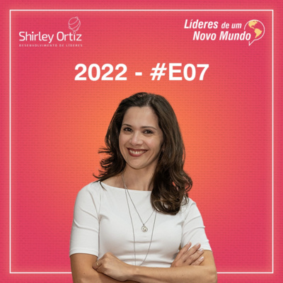 T2022 - #E07 - O que aprendi com os Líderes de um Novo Mundo?