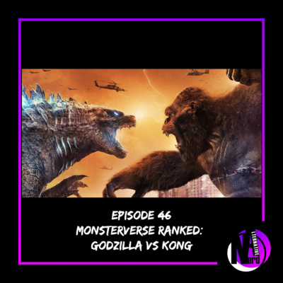 Episode 46 - Monsterverse Ranked: Godzilla vs Kong 