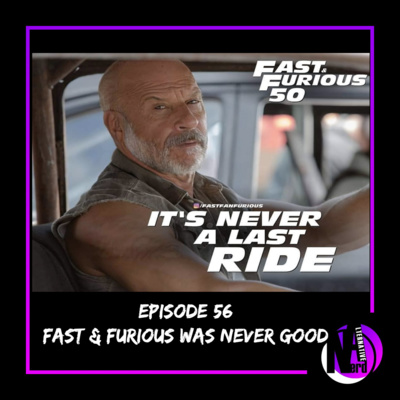 Episode 56 - Fast and Furious Was Never Good 