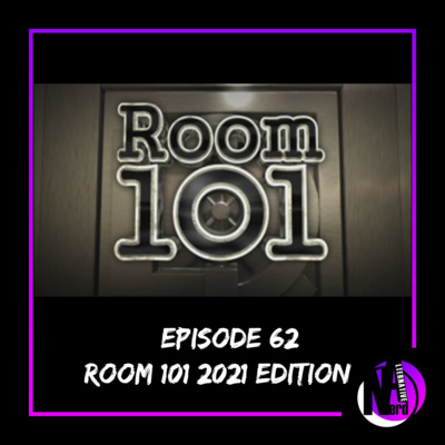 Episode 62 - Room 101 2021 Edition